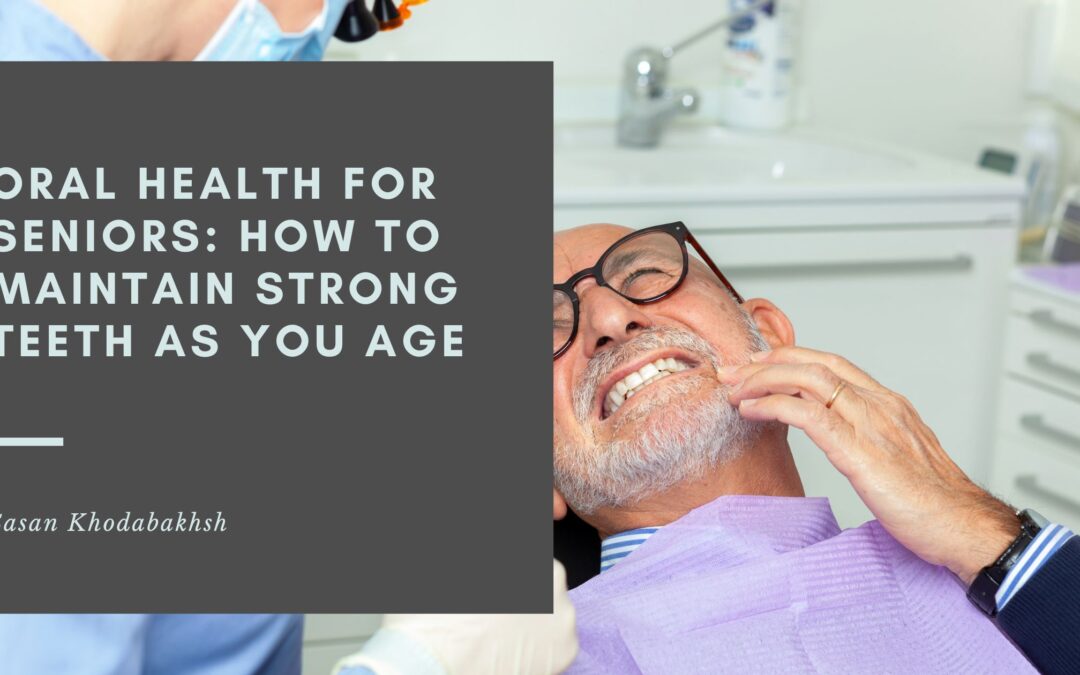 Oral Health for Seniors: How to Maintain Strong Teeth as You Age