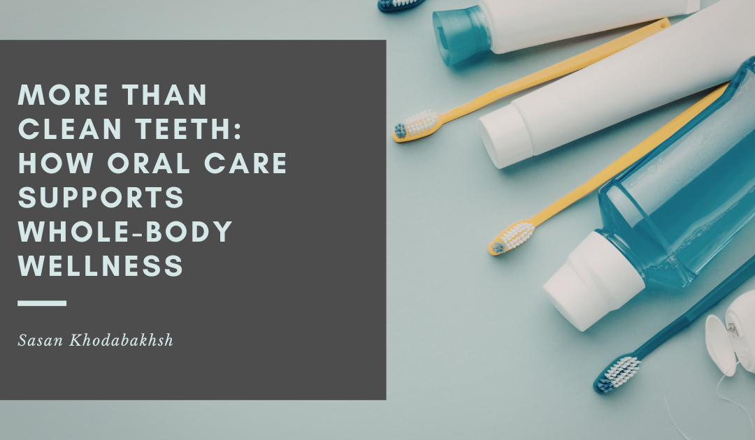 More Than Clean Teeth: How Oral Care Supports Whole-Body Wellness